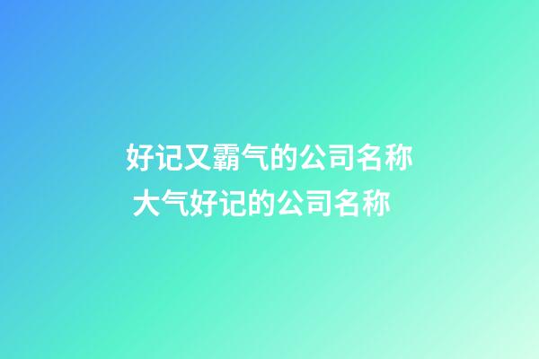 好记又霸气的公司名称 大气好记的公司名称